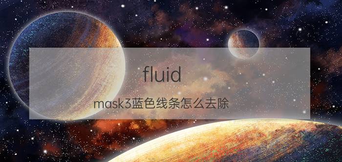 fluid mask3蓝色线条怎么去除 ps插件排行榜前十名？